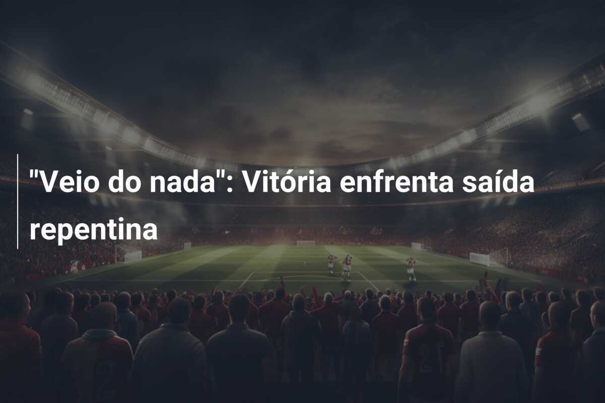 "Veio do nada": Vitória enfrenta saída repentina