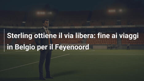 Sterling ottiene il via libera: fine ai viaggi in Belgio per il Feyenoord