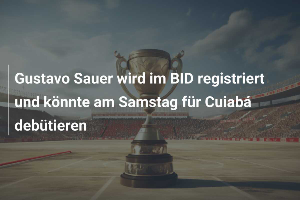 Gustavo Sauer wird im BID registriert und könnte am Samstag für Cuiabá debütieren