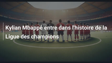 Kylian Mbappé entre dans l'histoire de la Ligue des champions