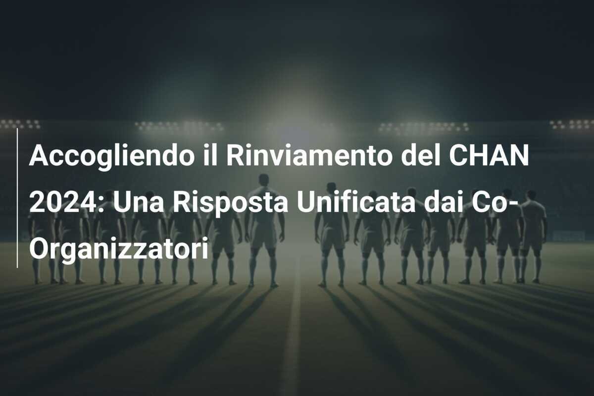 Accogliendo il Rinviamento del CHAN 2024: Una Risposta Unificata dai Co-Organizzatori