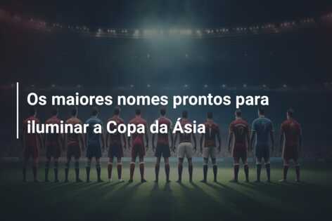 Os maiores nomes prontos para iluminar a Copa da Ásia