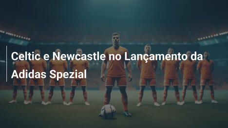 Celtic e Newcastle no Lançamento da Adidas Spezial