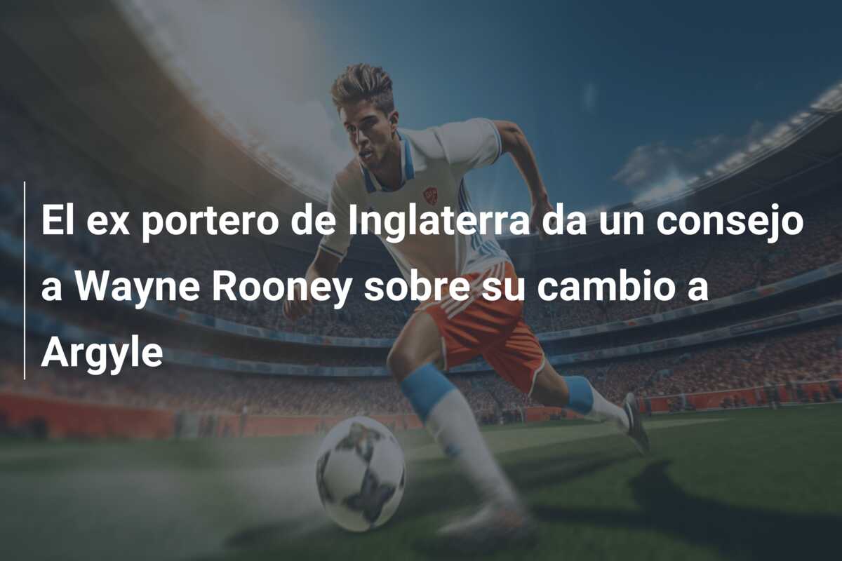 El ex portero de Inglaterra da un consejo a Wayne Rooney sobre su cambio a Argyle