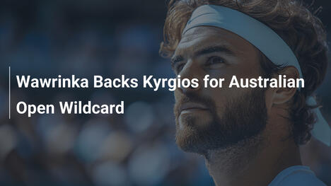 Wawrinka unterstützt Kyrgios für Australian-Open-Wildcard