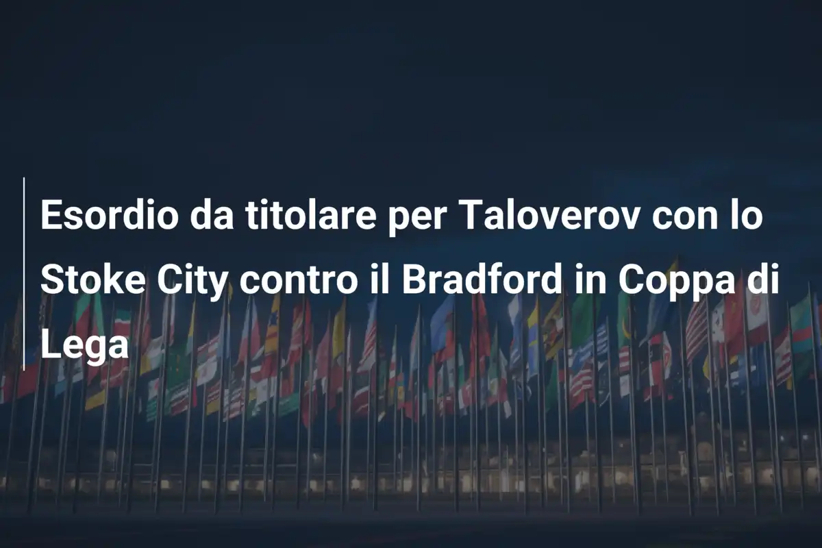 Esordio da titolare per Taloverov con lo Stoke City contro il Bradford in Coppa di Lega