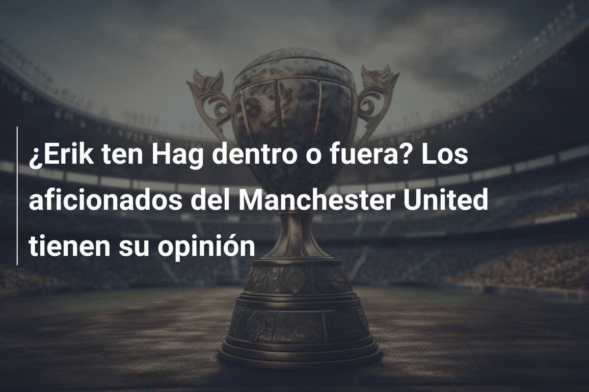 ¿Erik ten Hag dentro o fuera? Los aficionados del Manchester United tienen su opinión