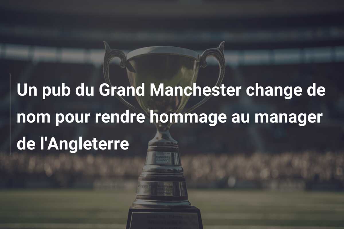 Un pub du Grand Manchester change de nom pour rendre hommage au manager de l’Angleterre