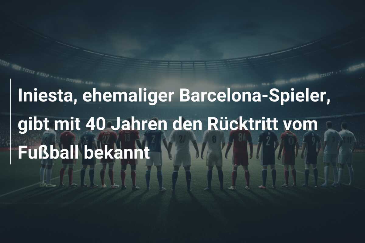 Iniesta, ehemaliger Barcelona-Spieler, gibt mit 40 Jahren den Rücktritt vom Fußball bekannt