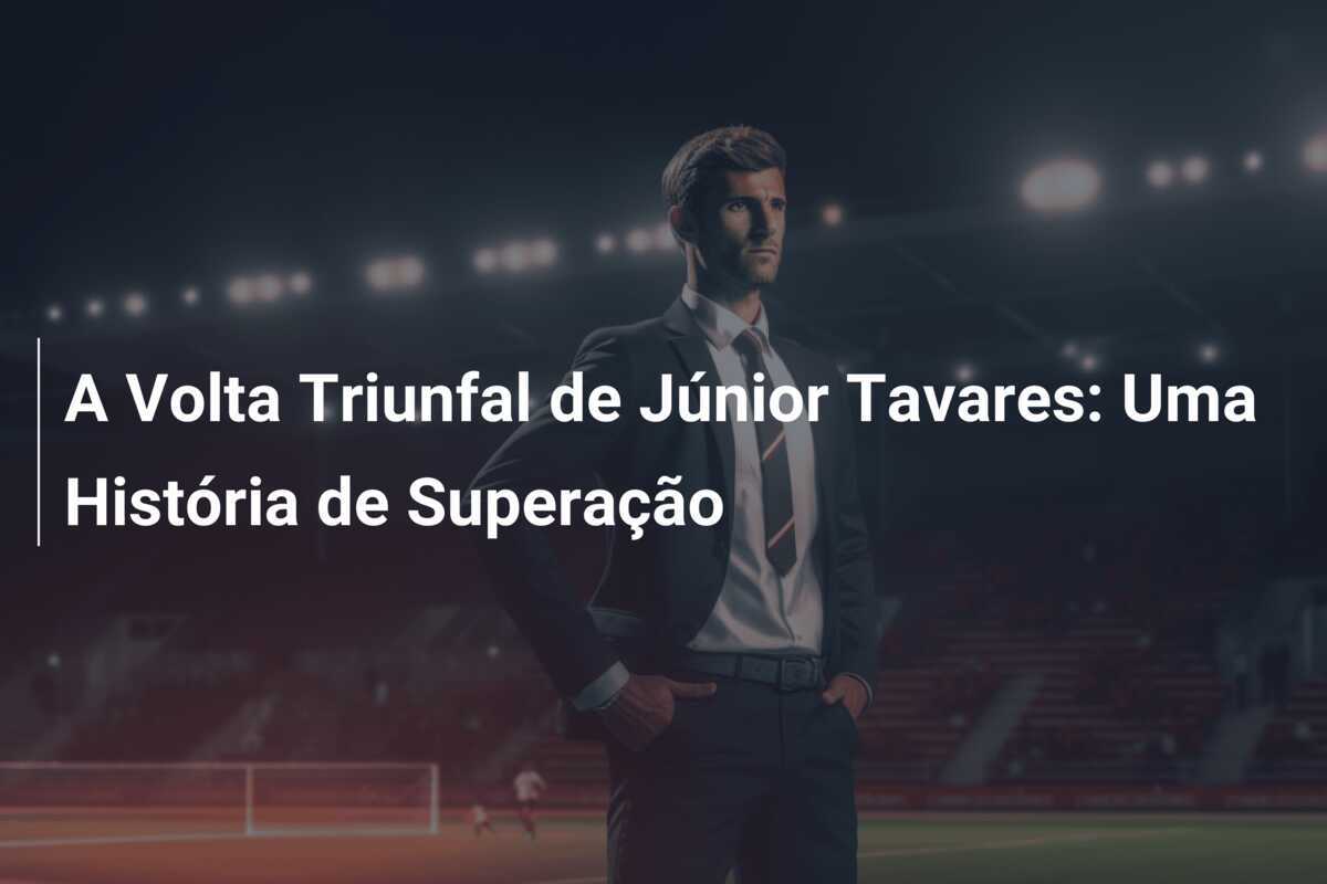 A Volta Triunfal de Júnior Tavares: Uma História de Superação