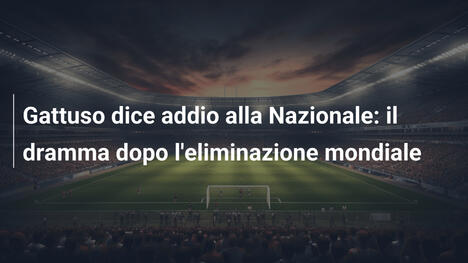 Gattuso dice addio alla Nazionale: il dramma dopo l'eliminazione mondiale