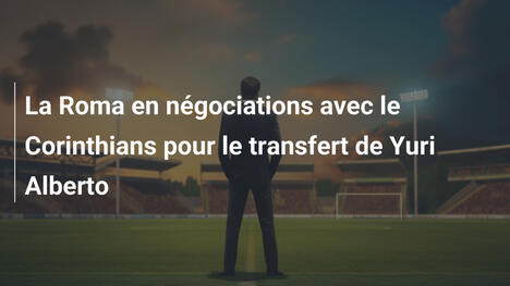 La Roma en négociations avec le Corinthians pour le transfert de Yuri Alberto
