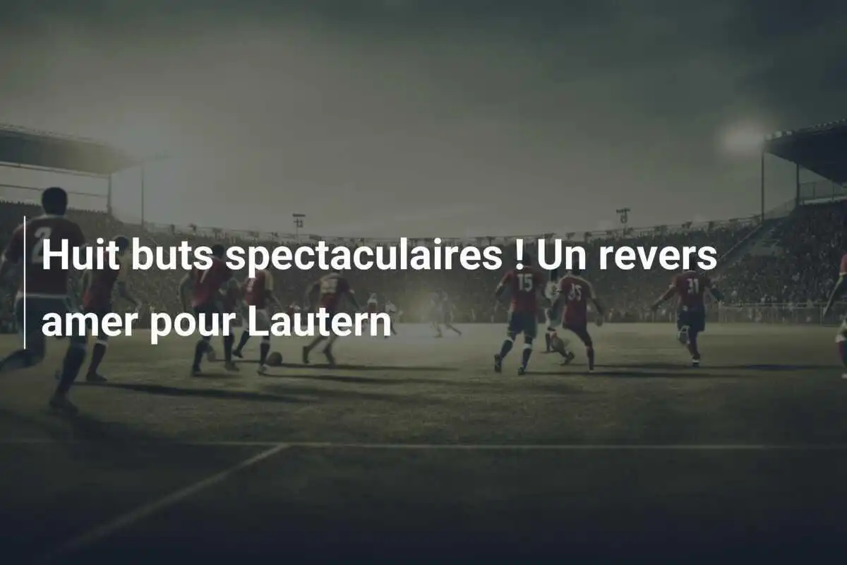 Huit buts spectaculaires ! Un revers amer pour Lautern