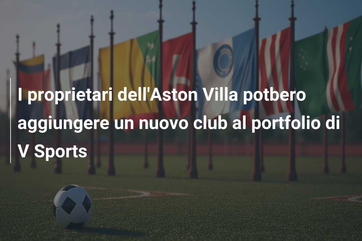 I proprietari dell’Aston Villa potbero aggiungere un nuovo club al portfolio di V Sports