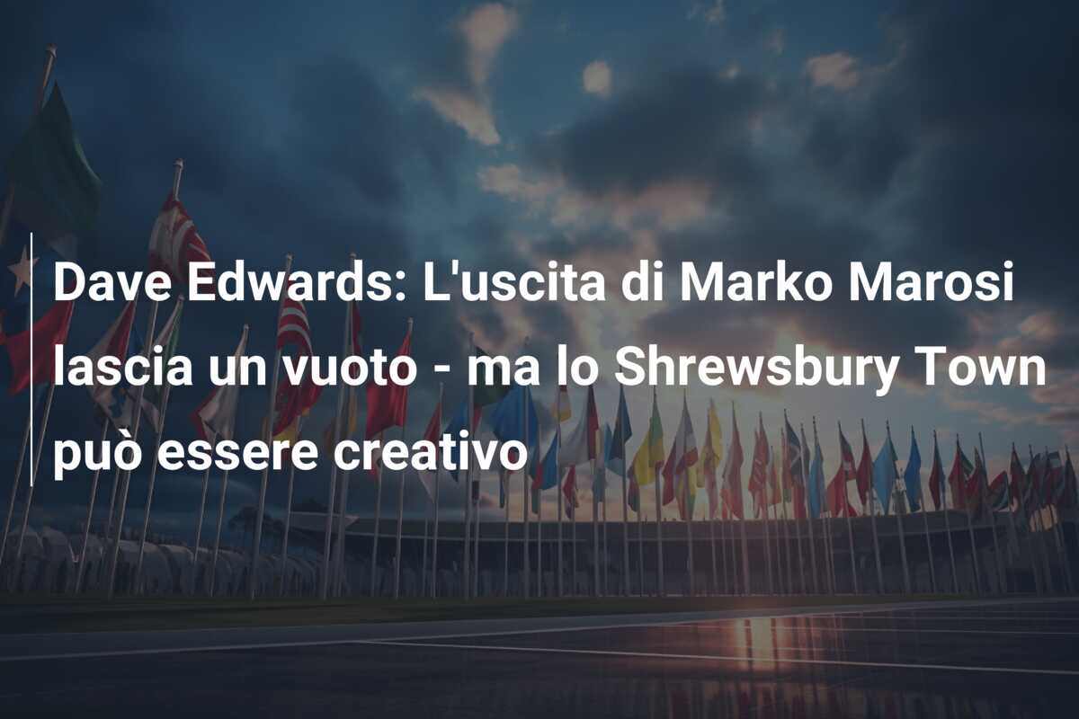 Dave Edwards: L’uscita di Marko Marosi lascia un vuoto – ma lo Shrewsbury Town può essere creativo