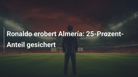 Ronaldo erobert Almería: 25-Prozent-Anteil gesichert