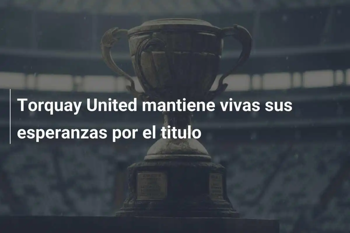 Torquay United mantiene vivas sus esperanzas por el titulo