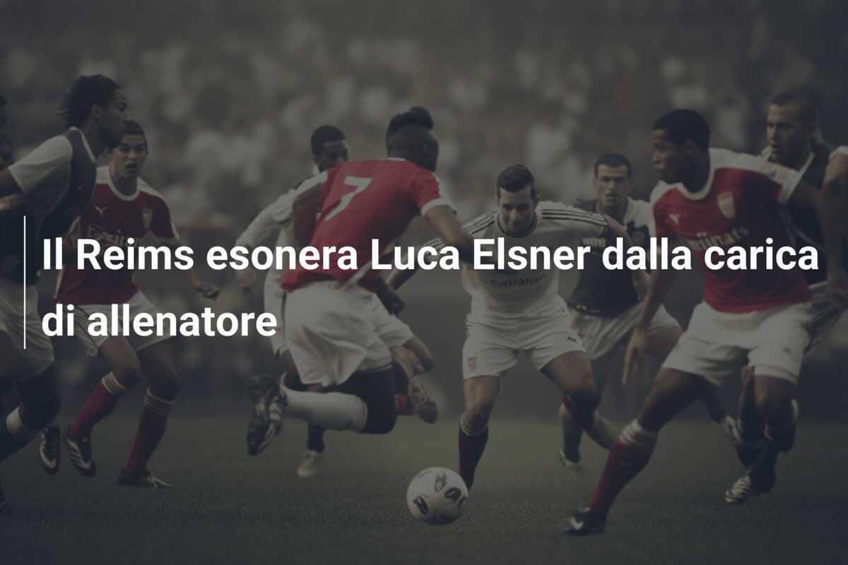 Il Reims esonera Luca Elsner dalla carica di allenatore