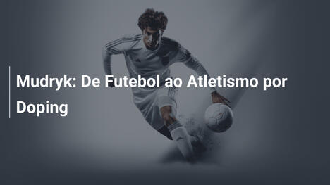 Mudryk: De Futebol ao Atletismo por Doping