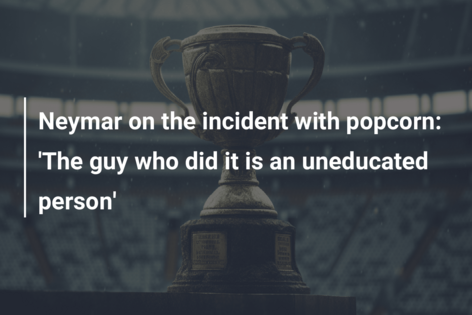 Neymar on the incident with popcorn: ‘The guy who did it is an uneducated person’