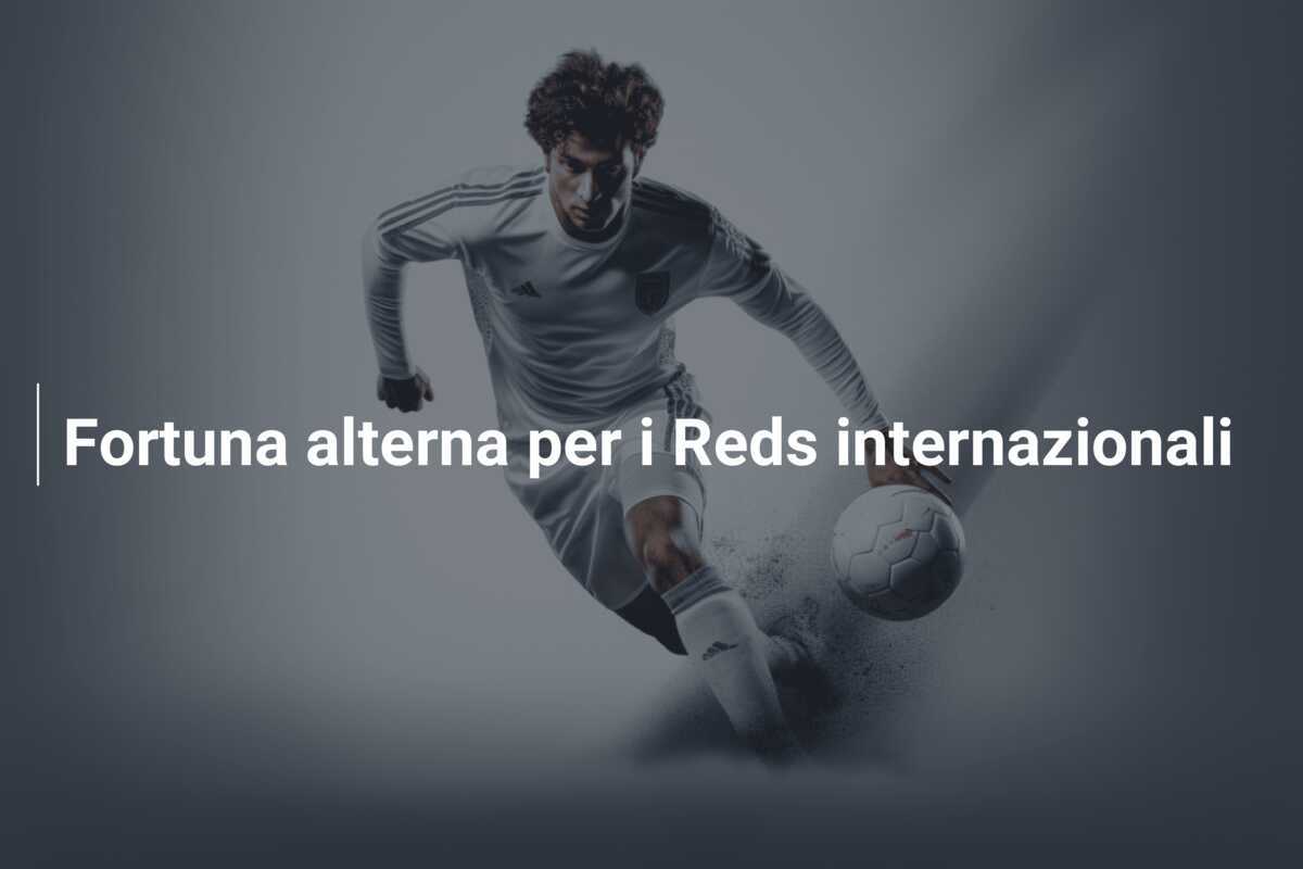 Fortuna alterna per i Reds internazionali