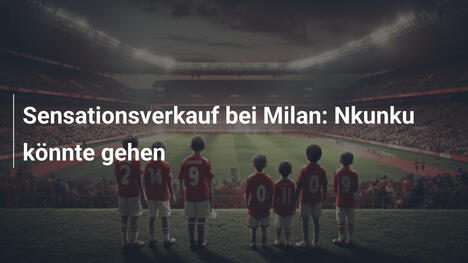 Sensationsverkauf bei Milan: Nkunku könnte gehen