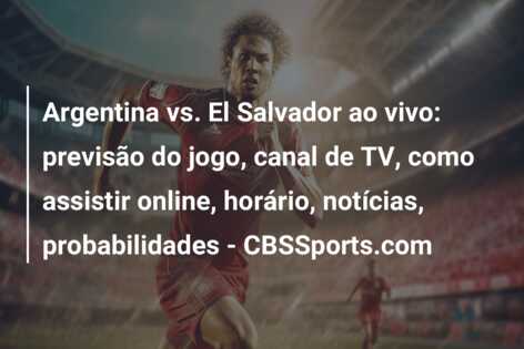 Argentina vs. El Salvador ao vivo: previsão do jogo, canal de TV, como assistir online, horário, notícias, probabilidades – CBSSports.com
