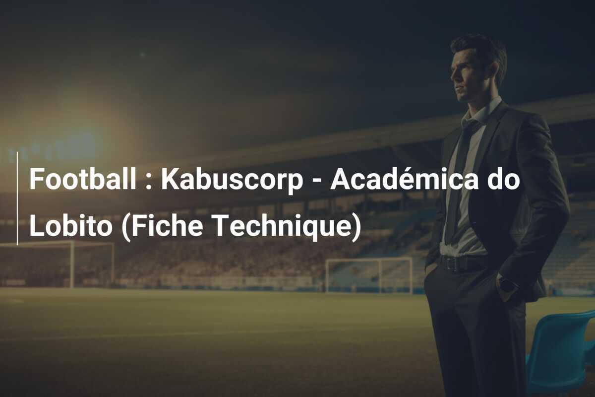 Football : Kabuscorp - Académica do Lobito (Fiche Technique)