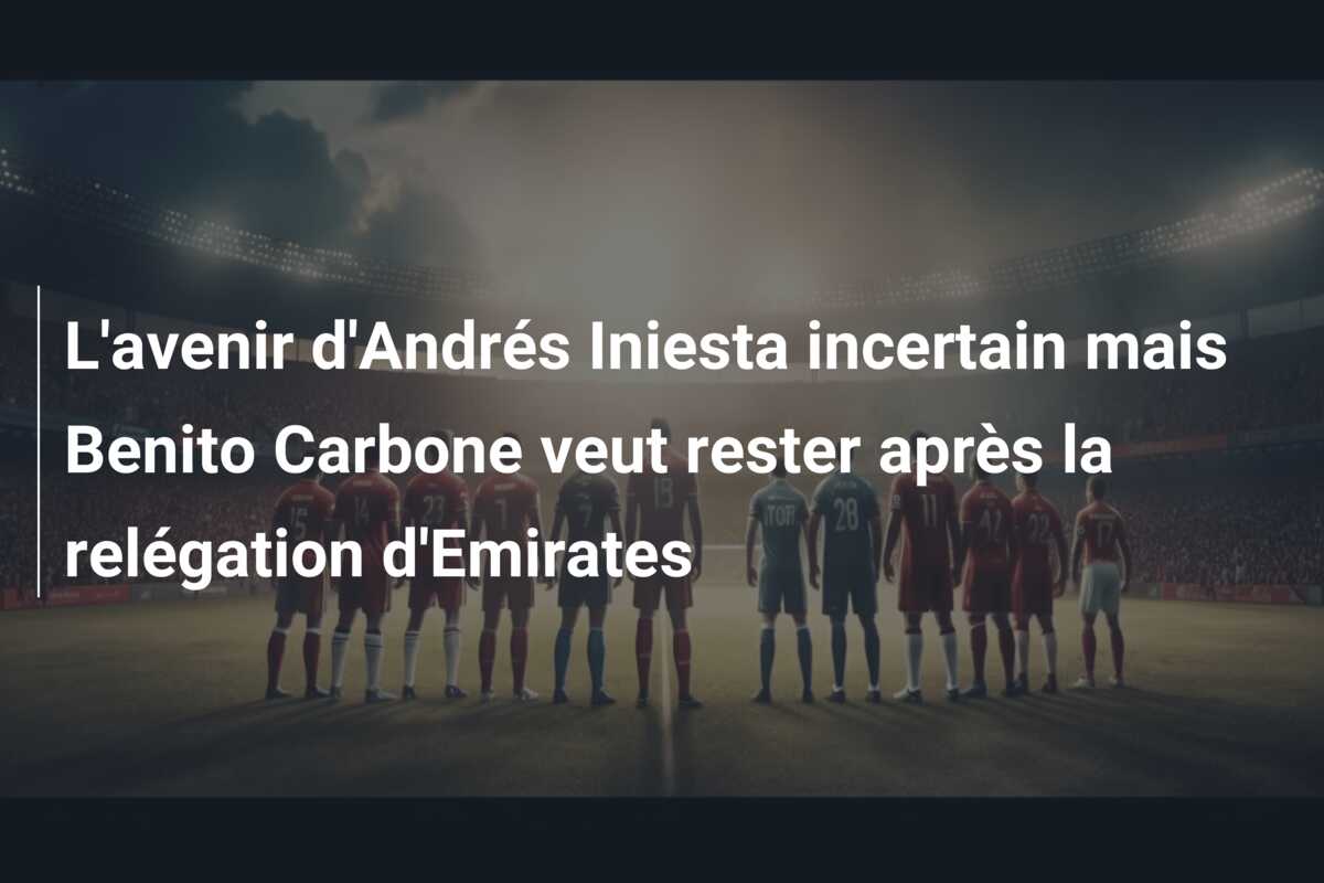 L’avenir d’Andrés Iniesta incertain mais Benito Carbone veut rester après la relégation d’Emirates
