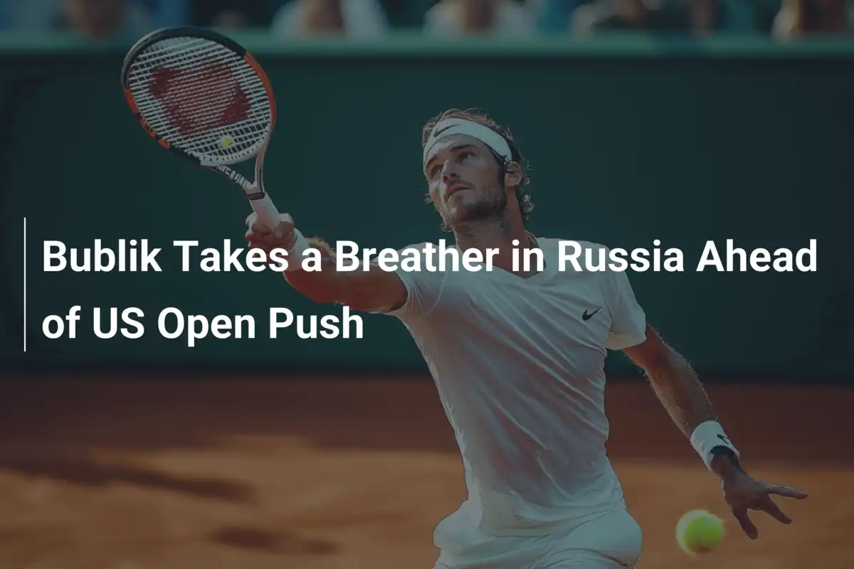 Bublik Pausa na Rússia para Recarregar Antes do US Open