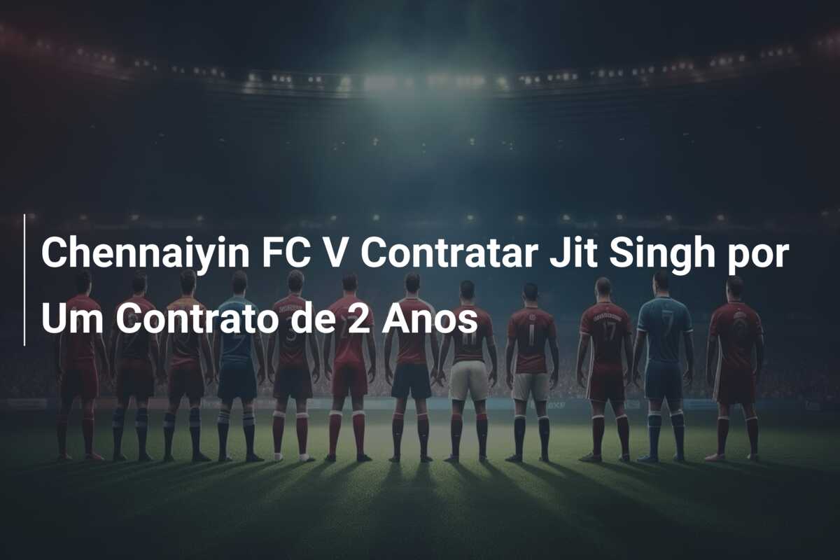 Chennaiyin FC V Contratar Jit Singh por Um Contrato de 2 Anos
