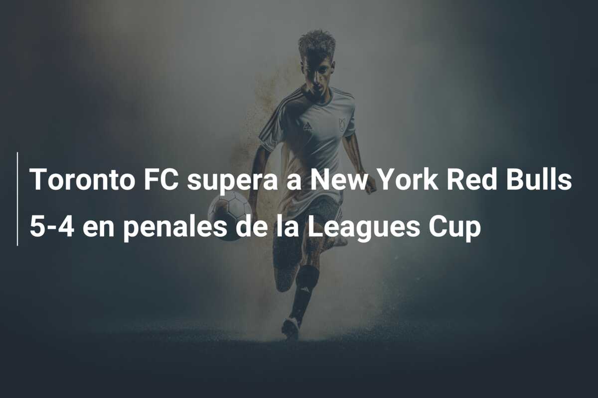 Toronto FC supera a New York Red Bulls 5-4 en penales de la Leagues Cup