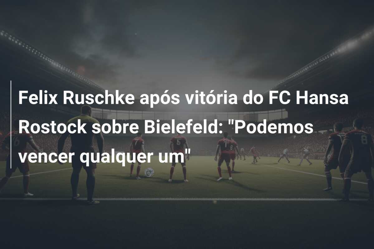 Felix Ruschke após vitória do FC Hansa Rostock sobre Bielefeld: "Podemos vencer qualquer um"