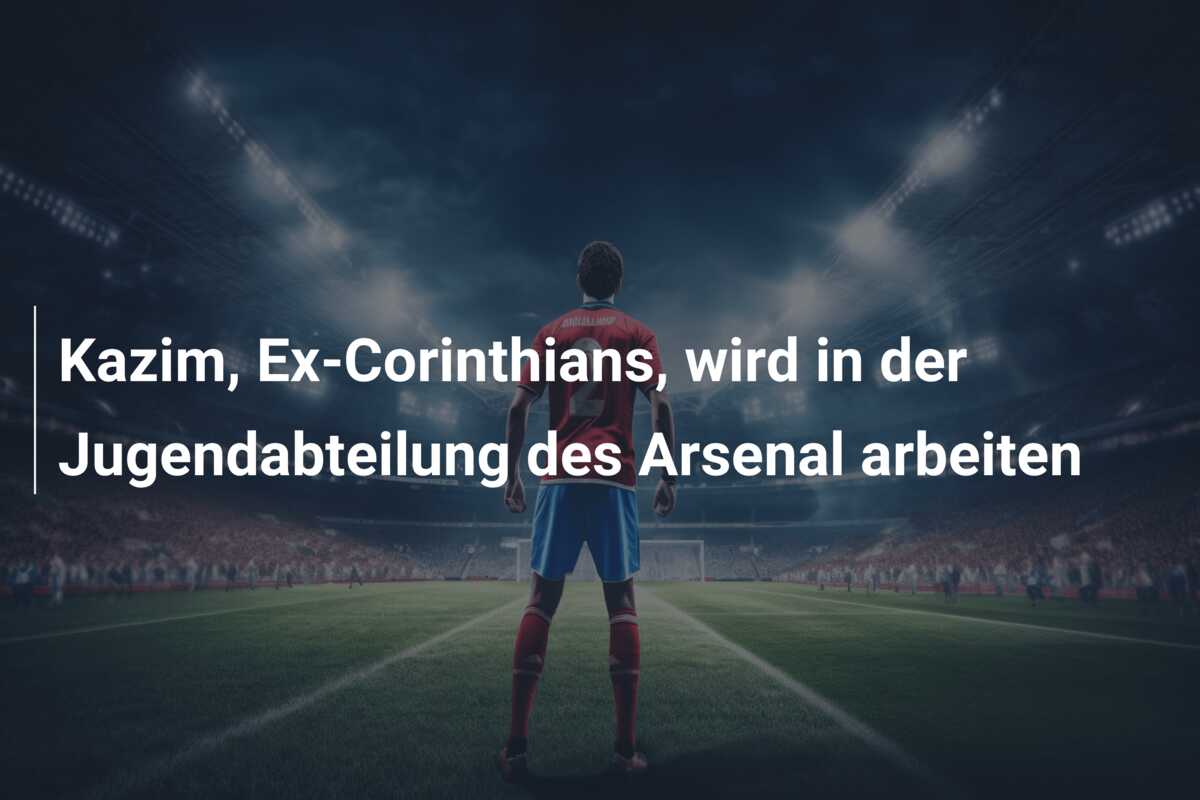 Kazim, Ex-Corinthians, wird in der Jugendabteilung des Arsenal arbeiten