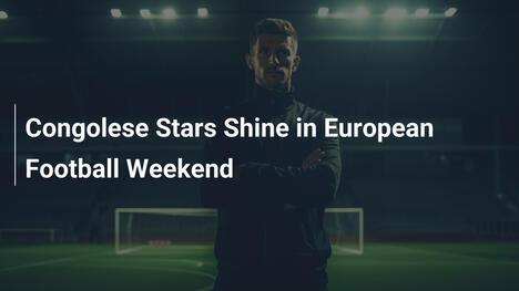 Estrelas Congolesas Brilham no Fim de Semana Europeu de Futebol