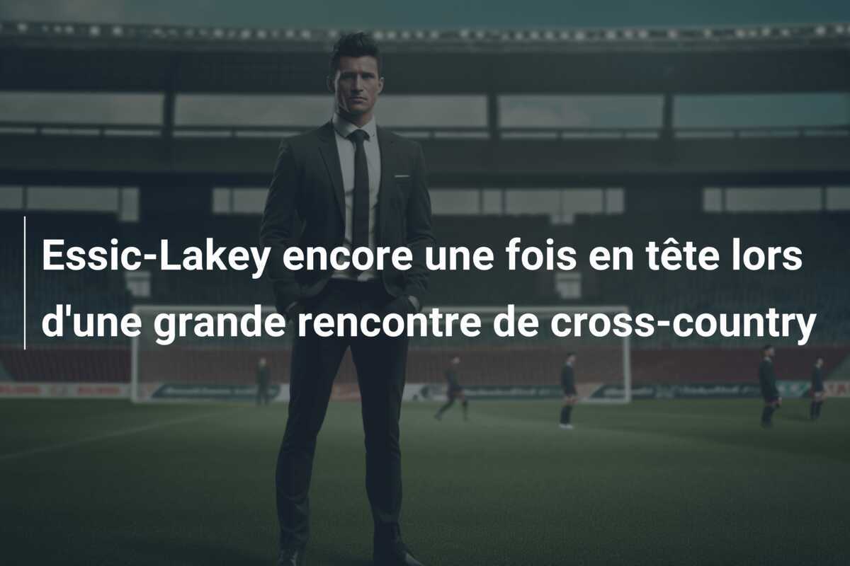 Essic-Lakey encore une fois en tête lors d'une grande rencontre de cross-country