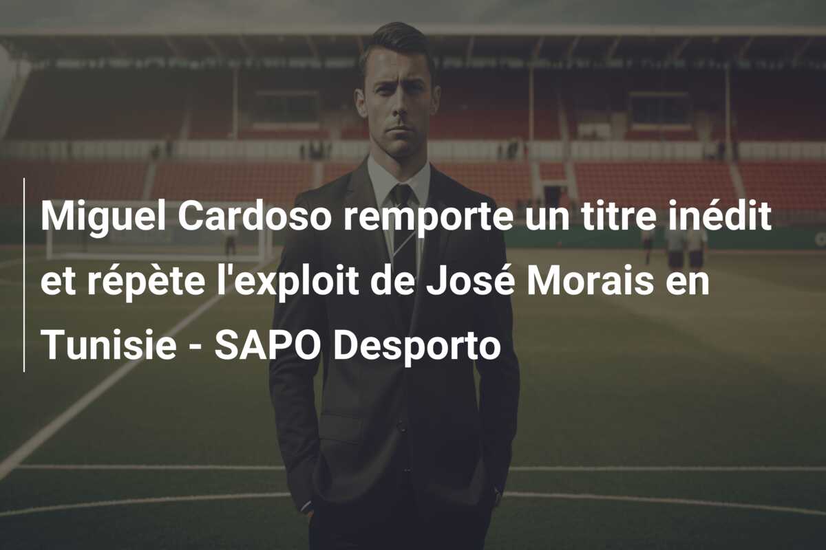 Miguel Cardoso remporte un titre inédit et répète l’exploit de José Morais en Tunisie – SAPO Desporto