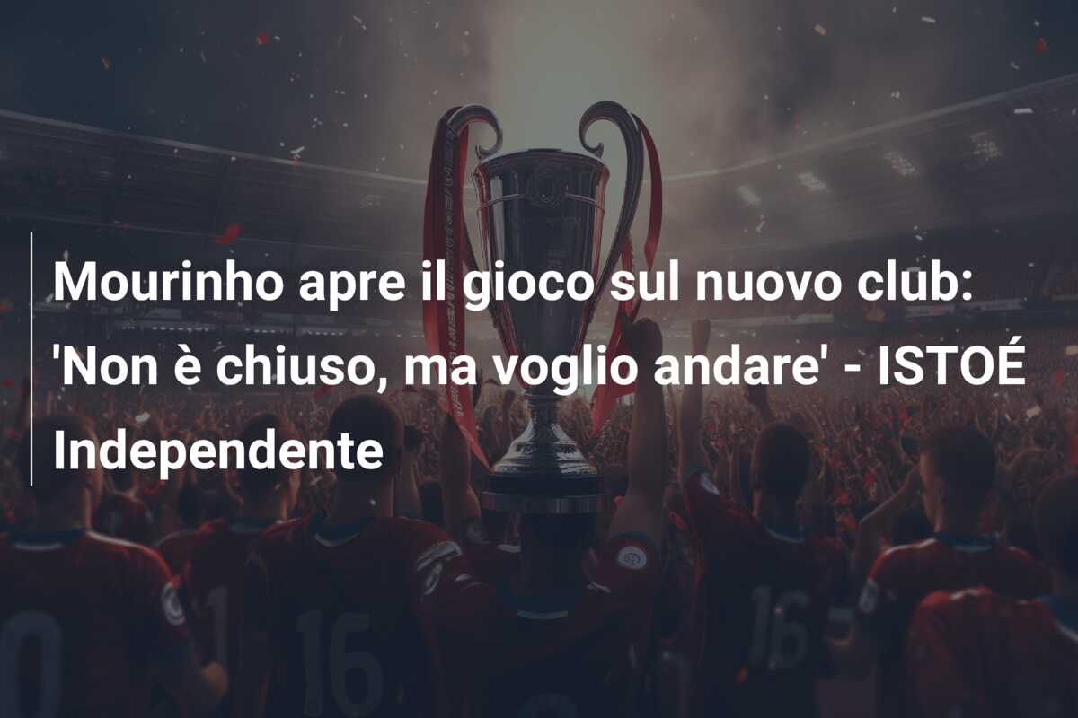 Mourinho apre il gioco sul nuovo club: ‘Non è chiuso, ma voglio andare’ – ISTOÉ Independente