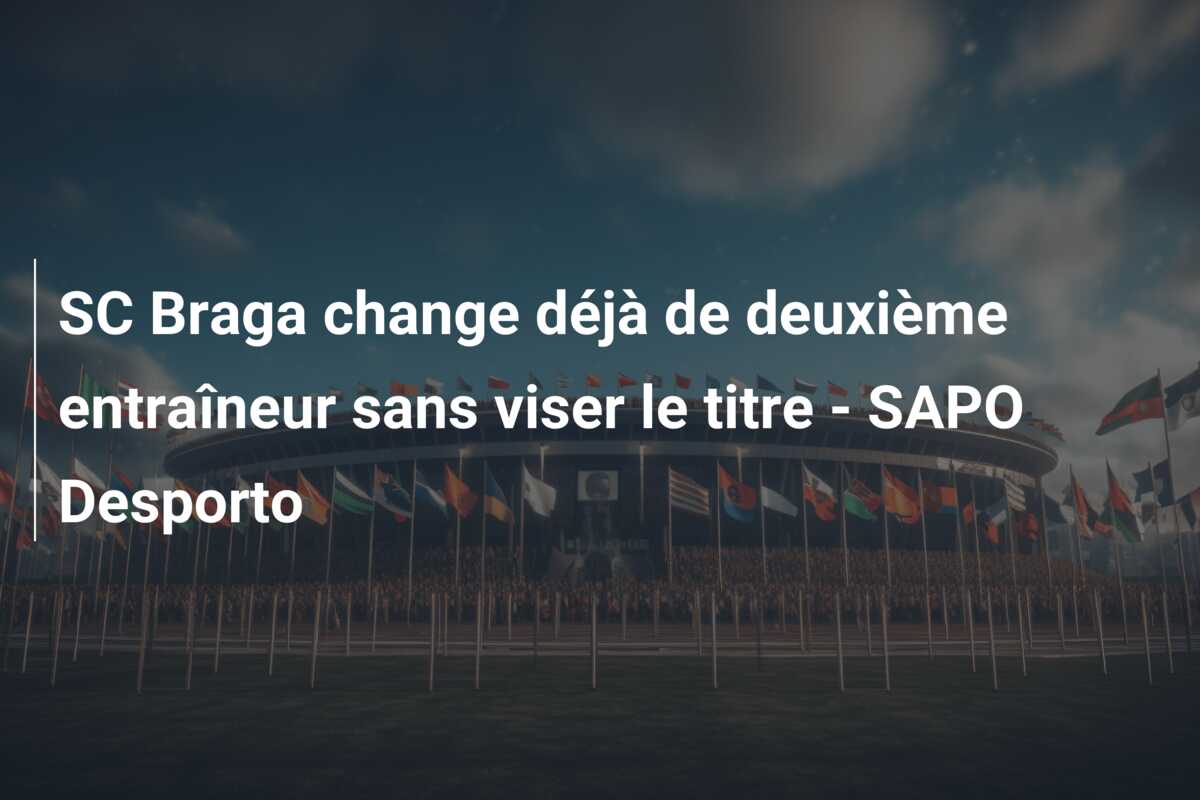SC Braga change déjà de deuxième entraîneur sans viser le titre – SAPO Desporto