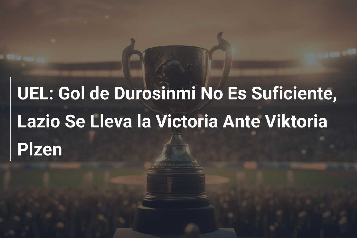 UEL: Gol de Durosinmi No Es Suficiente, Lazio Se Lleva la Victoria Ante Viktoria Plzen