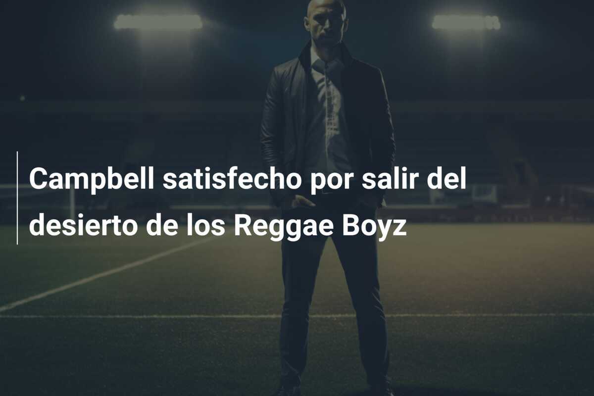 Campbell satisfecho por salir del desierto de los Reggae Boyz