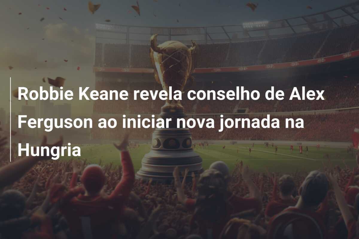 Robbie Keane revela conselho de Alex Ferguson ao iniciar nova jornada na Hungria