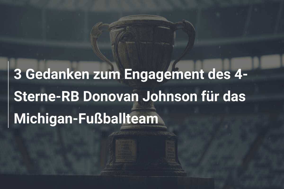 3 Gedanken zum Engagement des 4-Sterne-RB Donovan Johnson für das Michigan-Fußballteam