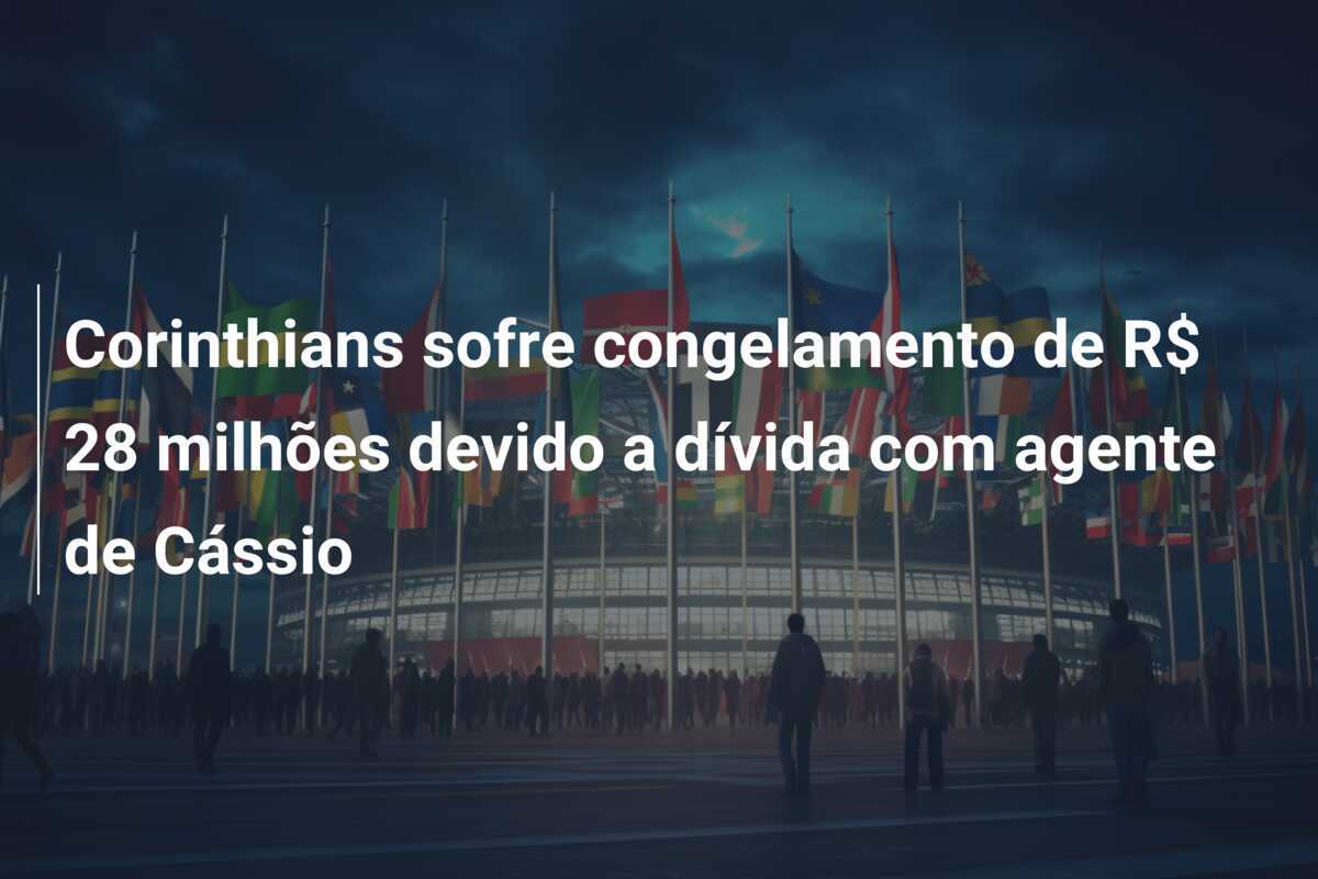 Corinthians sofre congelamento de R$ 28 milhões devido a dívida com agente de Cássio