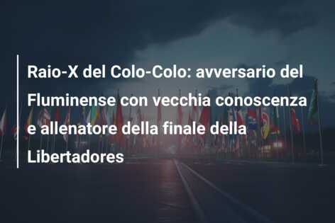 Raio-X del Colo-Colo: avversario del Fluminense con vecchia conoscenza e allenatore della finale della Libertadores