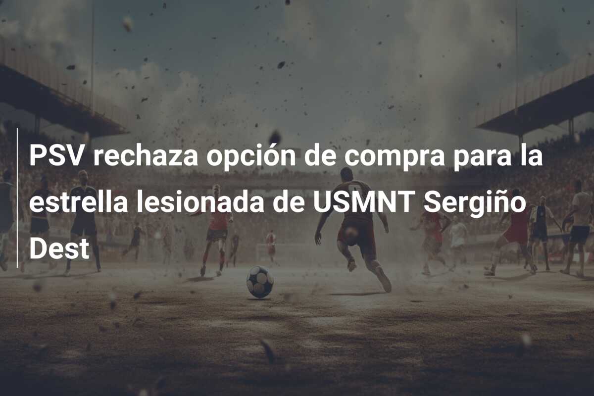 PSV rechaza opción de compra para la estrella lesionada de USMNT Sergiño Dest