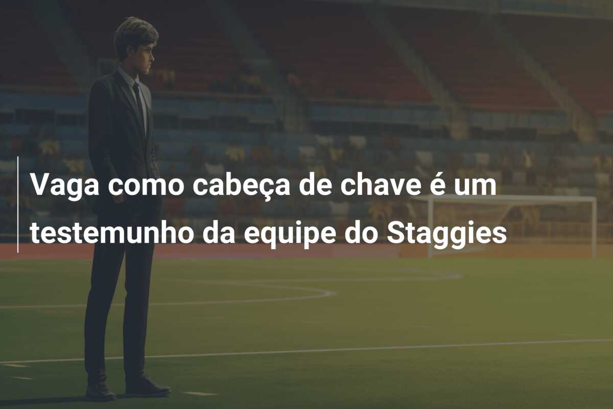 Vaga como cabeça de chave é um testemunho da equipe do Staggies