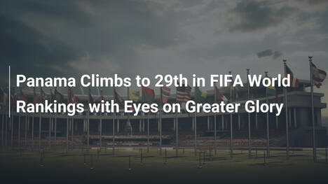 Le Panama grimpe à la 29e place au classement FIFA avec des ambitions grandissantes