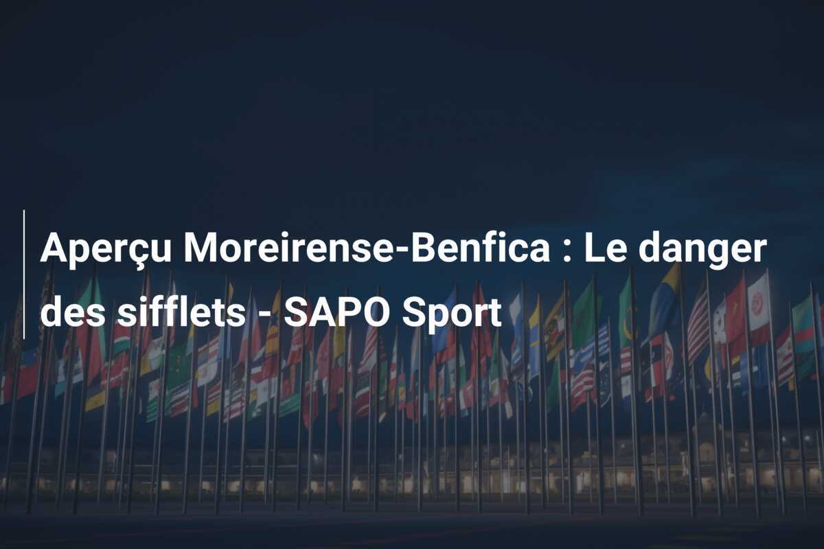 Aperçu Moreirense-Benfica : Le danger des sifflets – SAPO Sport