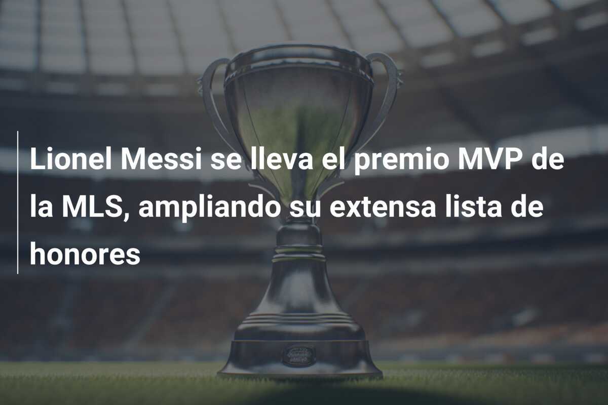 Lionel Messi se lleva el premio MVP de la MLS, ampliando su extensa lista de honores